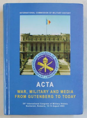 ACTA WAR , MILITARY AND MEDIA FROM GUTENBERG TO TODAY , edited by MIHAIL E . IONESCU , EDITIE IN ROMANA -ENGLEZA - FRANCEZA - GERMANA , 2004 foto