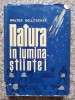 Natura In Lumina Stiintei - Walter Hollitscher, Editura Stiintifica, 1962, Romana, Biologie
