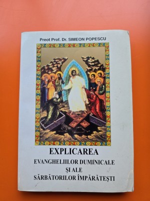 Explicarea evangheliilor duminicale și ale sărbătorilor &amp;icirc;mpărătești - Preot Prof. Dr. Simeon Popescu foto