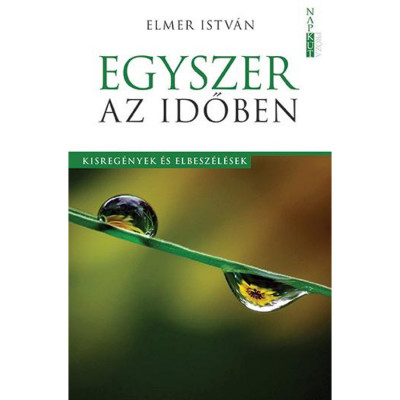 Egyszer az időben - Kisreg&amp;eacute;nyek &amp;eacute;s elbesz&amp;eacute;l&amp;eacute;sek - Elmer Istv&amp;aacute;n foto