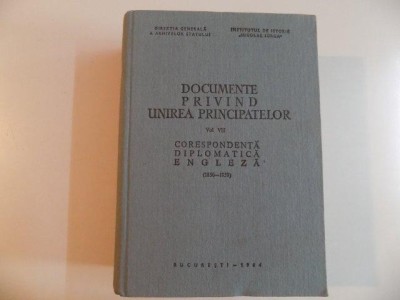 DOCUMENTE PRIVIND UNIREA PRINCIPATELOR VOL VII CORESPONDENTA DIPLOMATICA ENGLEZA de MIRCEA PAICU SI SANDA RACOVICEANU 1984 foto