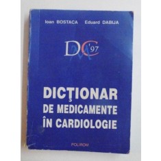 DICTIONAR DE MEDICAMENTE IN CARDIOLOGIE de IOAN BOSTACA , EDUARD DABIJA , 1996