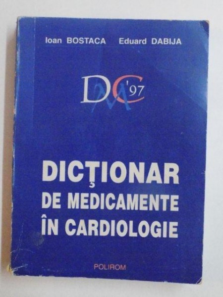 DICTIONAR DE MEDICAMENTE IN CARDIOLOGIE de IOAN BOSTACA , EDUARD DABIJA , 1996