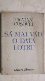 Traian Cosovei - Sa mai vad o data Lotru (trimit cartea oriunde in tara)