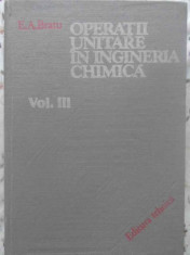 OPERATII UNITARE IN INGINERIA CHIMICA VOL 3 - E.A. BRATU foto