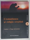 CREMATIUNEA SI RELIGIA CRESTINA de CALINIC I. POPP SERBOIANU , 2012