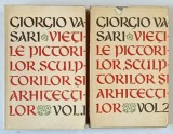 VIETILE CELOR MAI DE SEAMA PICTORI , SCULPTORI SI ARHITECTI , VOLUMELE I - II de GIORGIO VASARI , 1962 *EDITIE BROSATA
