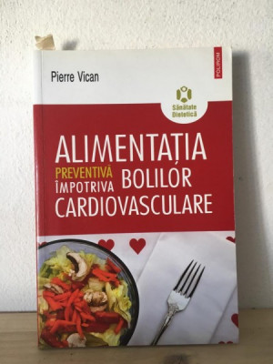 Pierre Vican - Alimentatia Preventiva Impotriva Bolilor Cardiovasculare foto