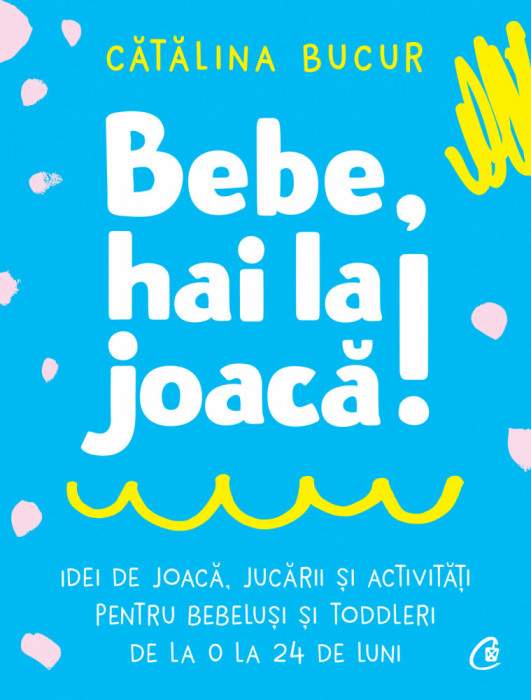 Bebe. Hai La Joaca!, Catalina Bucur - Editura Curtea Veche