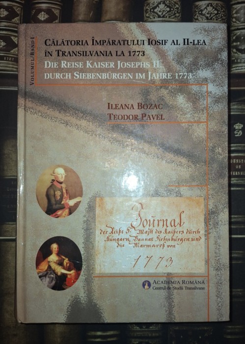 Ileana Bozac, Teodor Pavel - Calatoria imparatului Iosif al II-lea in Transilvania la 1773 (editie bilingva, vol. I)