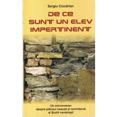 Sergiu Ciocarlan - De ce sunt un elev impertinent. Un microroman despre plansul