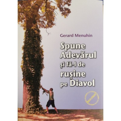 Spune Adevarul si fa-l de rusine pe Diavol &amp;ndash; Gerard Menuhin foto