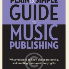 The Plain & Simple Guide to Music Publishing - 4th Edition, by Randall D. Wixen with a Foreword by Tom Petty: Foreword by Tom Petty