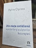 Petre Oprea - Din viata cotidiana a Pictorilor si Sculptorilor Bucuresteni