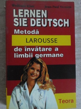 LERNEN SIE DEUTSCH. METODA LAROUSSE DE INVATARE A LIMBII GERMANE-WOLFRAM KLATT, JEAN PAUL VERNON