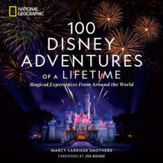 100 Disney Adventures of a Lifetime: Magical Experiences from Around the World