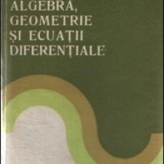 Constantin Udriste, Constantin Radu, Constantin Dicu - Algebra, Geometrie si Ecuatii Diferentiale