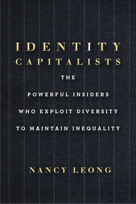 Identity Capitalists: The Powerful Insiders Who Exploit Diversity to Maintain Inequality foto