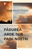 Pădurea arde sub pașii noștri - Paperback brosat - Jens Liljestrand - Litera