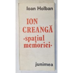 ION CREANGA , SPATIUL MEMORIEI de IOAN HOLBAN , 1984