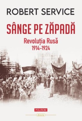 Sange pe zapada. Revolutia Rusa (1914-1924) &amp;ndash; Robert Service foto