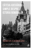 Cumpara ieftin Cateva Adevaruri Simple Despre Istoria Romanilor, Adrian Cioroianu - Editura Curtea Veche