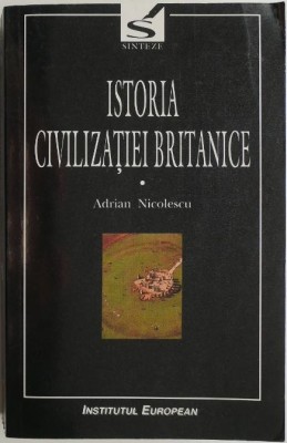 Istoria civilizatiei britanice, vol. I. Din preistorie pana in secolul al XVII-lea &amp;ndash; Adrian Nicolescu foto