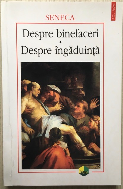 Depre binefaceri. Despre ingaduinta - Seneca