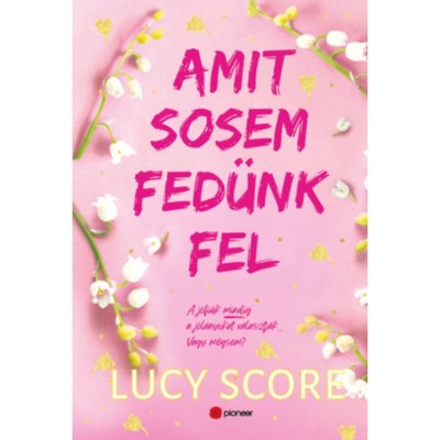 Amit sosem fed&amp;uuml;nk fel - (K&amp;uuml;l&amp;ouml;nleges kiad&amp;aacute;s) - Lucy Score foto