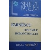Aurel Petrescu - Eminescu - Originile romantismului (Editia: 1983)