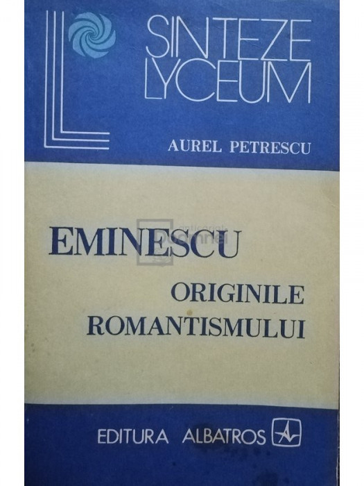 Aurel Petrescu - Eminescu - Originile romantismului (editia 1983)