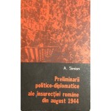 A. Simion - Preliminarii politico-diplomatice ale insurectiei romane din august 1944 (Editia: 1979)
