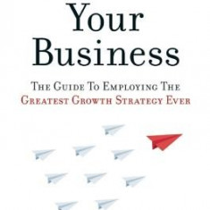 Franchise Your Business: The Guide to Employing the Greatest Growth Strategy Ever