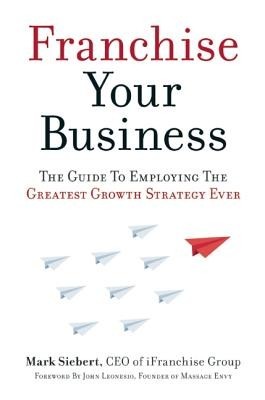 Franchise Your Business: The Guide to Employing the Greatest Growth Strategy Ever foto