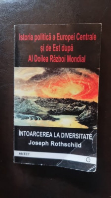 Intoarcerea la Diversitate, Istoria politica a Europei Centrale si de Est dupa al Doilea Razboi Mondial - Joseph Rothschild foto