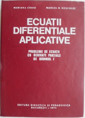 Ecuatii diferentiale aplicative. Probleme de ecuatii cu derivate partiale de ordinul I &amp;ndash; Mariana Craiu, Marcel N. Rosculet foto