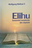 Elihu. Insemnari mostenite din vesnicie - Wolfgang Wallner F.