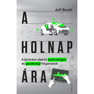 A holnap &amp;aacute;ra - A j&amp;ouml;vőnket alak&amp;iacute;t&amp;oacute; technol&amp;oacute;giai &amp;eacute;s gazdas&amp;aacute;gi folyamatok - Jeff Booth foto