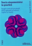 Cartea Teoria Atasamentului in Practica de Susan Johnson, Editura Trei, 2020, Brosata, 462 Pagini, Psihologie