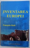 INVENTAREA EUROPEI - DE LA EUROPA LUI JEAN MONNET LA UNIUNEA EUROPEANA de FRANCOIS ROTH , 2007