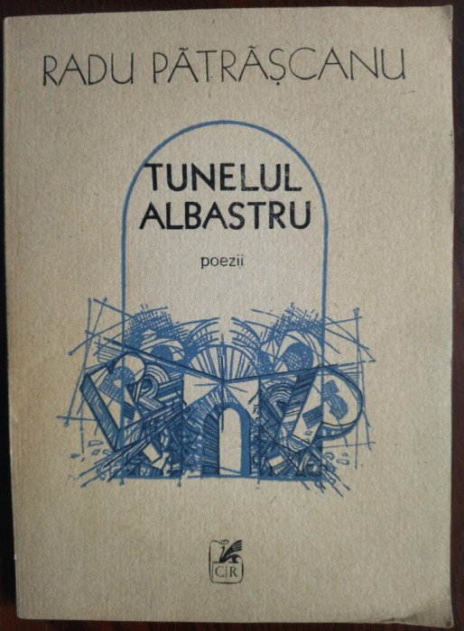 RADU PATRASCANU-TUNELUL ALBASTRU(POEZII)[volum postum 1988/pref. VALERIU ANANIA]