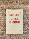 DINCOLO DE DISPERARE-LUCIAN VASILIU