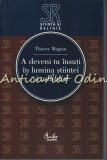 A Deveni Tu Insuti: Stiinta si Biblia - Thierry Magnin, Curtea Veche, 2007, 343 pagini, Religie