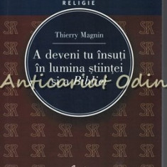 A Deveni Tu Insuti In Lumina Stiintei Si A Bibliei - Thierry Magnin