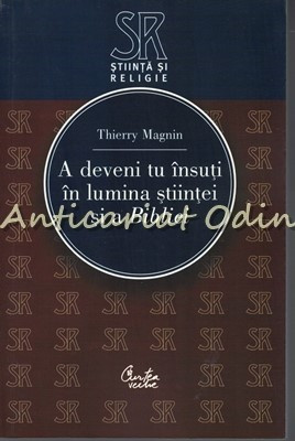 A Deveni Tu Insuti In Lumina Stiintei Si A Bibliei - Thierry Magnin