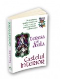 Castelul interior. Desavarsirea spirituala sau cele sapte etape ale unirii sufletului cu Dumnezeu - Anca Irina Ionescu, Teresa De Avila