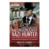 Cumpara ieftin The Undercover Nazi Hunter Exposing the Subterfuge and Unmasking Evil in Post-war Germany