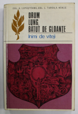 DRUM LUNG , BATUT DE GLOANTE , INIMI DE VITEJI de COL. A . LUPASTEANU si COL. L. TARCO , V. BARZA , 1971 foto