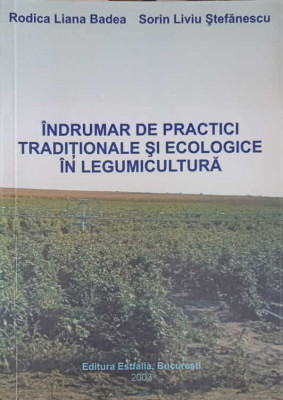 INDRUMAR DE PRACTICI TRADITIONALE SI ECOLOGICE IN LEGUMICULTURA-RODICA LIANA BADEA, SORIN LIVIU STEFANESCU foto