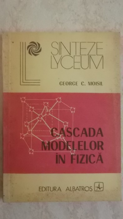 George C. Moisil - Cascada modelelor in fizica